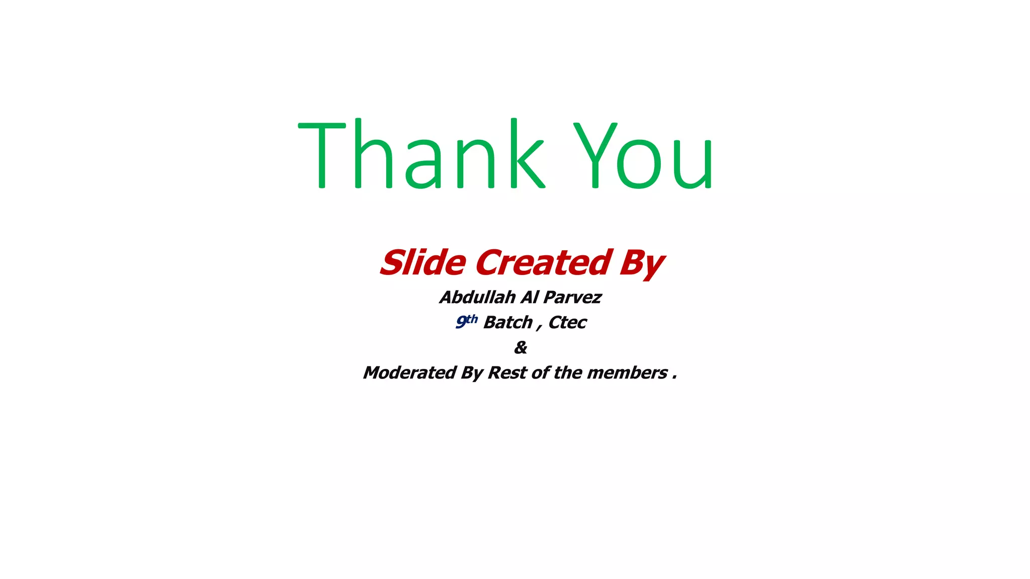 Thank You
Slide Created By
Abdullah Al Parvez
9th Batch , Ctec
&
Moderated By Rest of the members .
 
