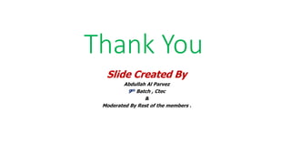 Thank You
Slide Created By
Abdullah Al Parvez
9th Batch , Ctec
&
Moderated By Rest of the members .
 