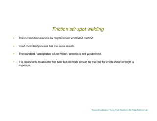 Friction stir spot welding
•   The current discussion is for displacement controlled method

•   Load controlled process h...