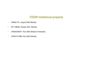FSSW Intellectual property
•   US6601751, August 2003 (Mazda)

•   EP1149656, October 2001 (Mazda)

•   JP2002336977, Nov ...