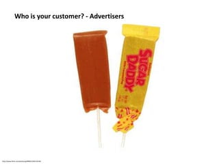 Who is your customer? - Advertisers<br />http://www.flickr.com/photos/gr8fl89/2349119146/<br />