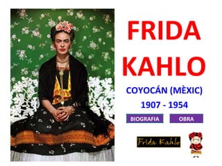 FRIDA KAHLO COYOCÁN (MÈXIC) 1907 - 1954 BIOGRAFIA OBRA 