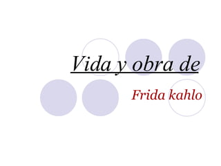 Vida y obra de   Frida kahlo 