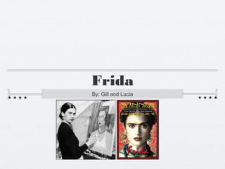 Frida
By: Gill and Lucia
 