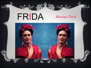 FRIDA

Marina Perić

 