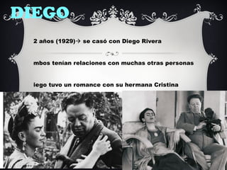 DIEGO
2 años (1929) se casó con Diego Rivera
mbos tenían relaciones con muchas otras personas
iego tuvo un romance con su...