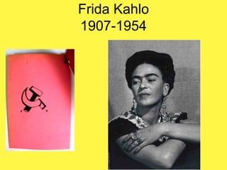 Frida Kahlo
1907-1954
 