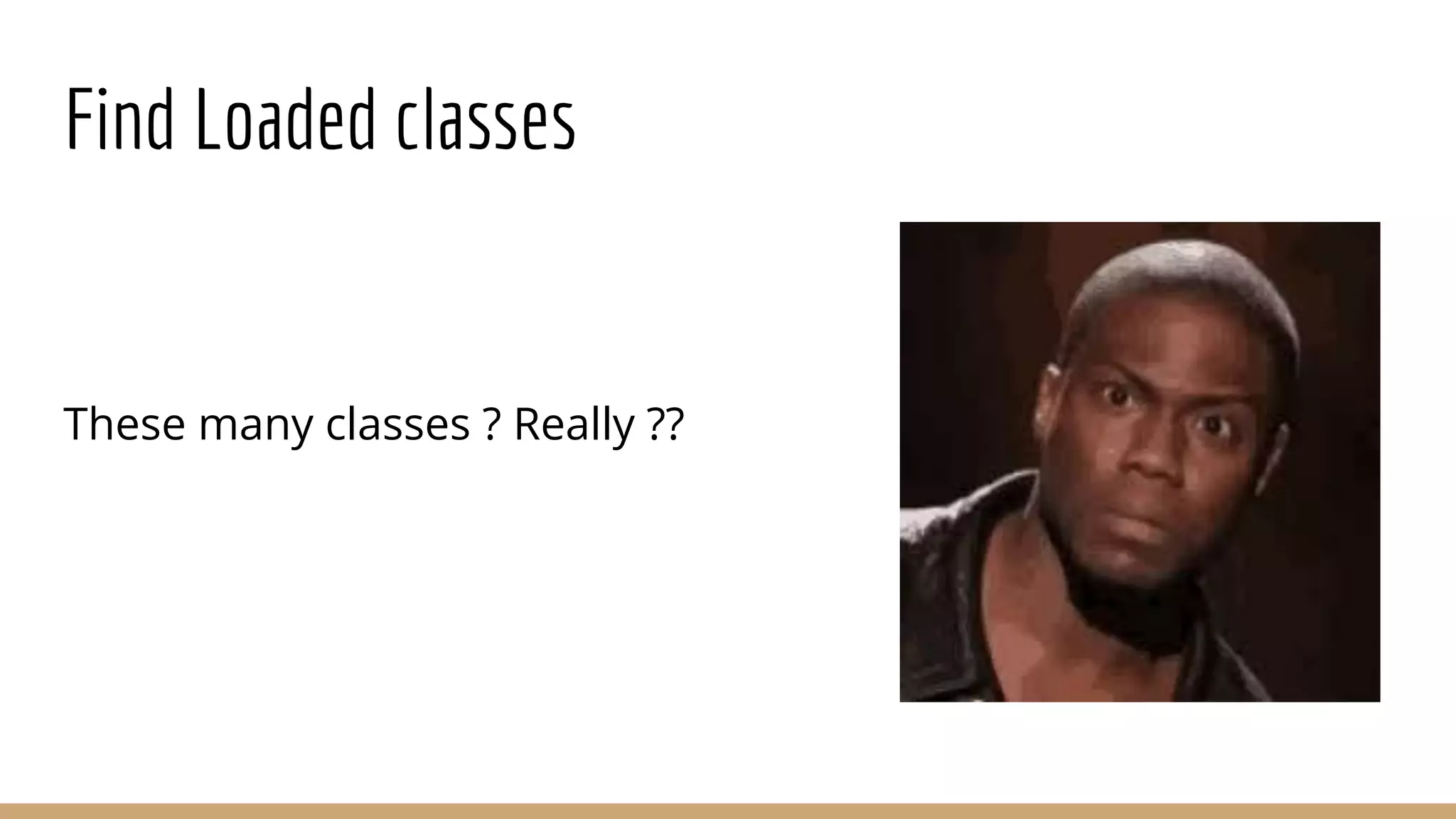 Find Loaded classes
These many classes ? Really ??
 
