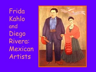 Frida Kahlo  and   Diego Rivera: Mexican Artists 