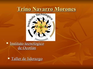 Trino Navarro Morones ,[object Object],[object Object]