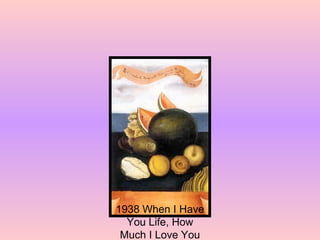 1938 When I Have You Life, How Much I Love You 