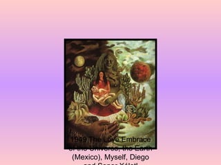 1949 The Love Embrace of the Universe, the Earth (Mexico), Myself, Diego and Senor Xólotl 