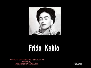Frida  Kahlo PULSAR MUSICA: CONCIERTO DE ARANJUEZ, DE RODRIGO,  POR ERNESTO  CORTAZAR 
