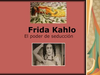   Frida Kahlo   El poder de seducción   