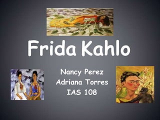 FridaKahlo Nancy Perez  Adriana Torres  IAS 108 