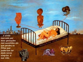 ...e ainda marcado por  duas gestações mal-sucedidas em que perdeu os filhos que poderiam ter dado novas alegrias  à  sua vida. 