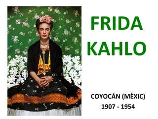 FRIDA
KAHLO
COYOCÁN (MÈXIC)
1907 - 1954

 
