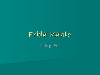 Fr ida Kahlo
Vida y obra

 