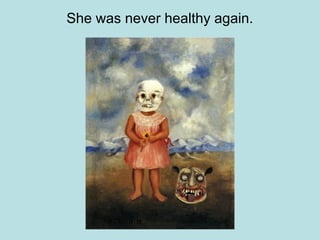 She was never healthy again.
 