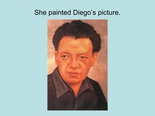 She painted Diego’s picture.
 