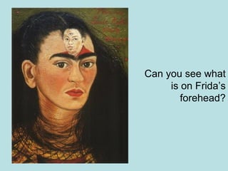 Can you see what
is on Frida’s
forehead?
 