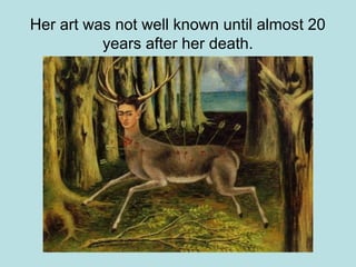 Her art was not well known until almost 20
years after her death.
 