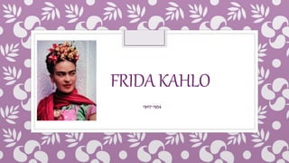 FRIDAKAHLO
1907-1954
 