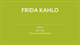 FRIDA KAHLO
México
1907-1954
Pintura autorreferencial
 