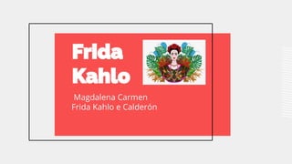 Magdalena Carmen
Frida Kahlo e Calderón
 