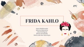 FRIDA KAHLO
Irene Maldonado
Mónica Manzano
Julia Rodríguez
Ilenia Fernández
María del Mar Manrique
4ºC
 