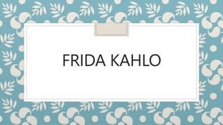 FRIDA KAHLO
 