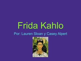 Frida Kahlo
Por: Lauren Sloan y Casey Alpert
 