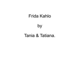 Frida Kahlo
by
Tania & Tatiana.
 