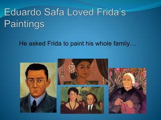 He asked Frida to paint his whole family…
 