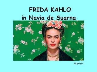 FRIDA KAHLO
in Navia de Suarna
Ropergo
 