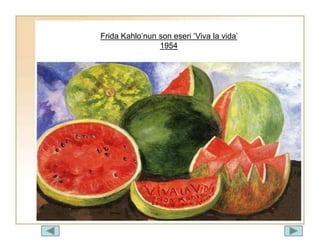 Frida Kahlo’nun son eseri ‘Viva la vida’
1954
 