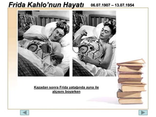 Kazadan sonra Frida yatağında ayna ile
alçısını boyarken
Frida Kahlo’nun Hayatı 06.07.1907 – 13.07.1954
 