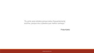 PATRÍCIA DIAS Nº14 12ºJ
“Eu pinto auto-retratos porque estou frequentemente
sozinha, porque sou a pessoa que melhor conheço.”
Frida Kahlo
 