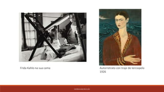 PATRÍCIA DIAS Nº14 12ºJ
Autorretrato con traje de terciopelo
1926
Frida Kahlo na sua cama
 