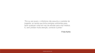 PATRÍCIA DIAS Nº14 12ºJ
“Por eu ser jovem, o infortúnio não assumiu o carácter de
tragédia: eu sentia que tinha energias suficientes para
fazer qualquer coisa em vez de estudar para virar médica.
E, sem prestar muita atenção, comecei a pintar.”
Frida Kahlo
 