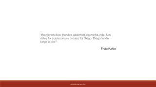 PATRÍCIA DIAS Nº14 12ºJ
“Houveram dois grandes acidentes na minha vida. Um
deles foi o autocarro e o outro foi Diego. Diego foi de
longe o pior.”
Frida Kahlo
 