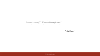 PATRÍCIA DIAS Nº14 12ºJ
“Eu nasci uma p***. Eu nasci uma pintora.”
Frida Kahlo
 