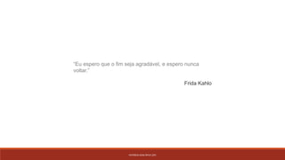 PATRÍCIA DIAS Nº14 12ºJ
“Eu espero que o fim seja agradável, e espero nunca
voltar.”
Frida Kahlo
 