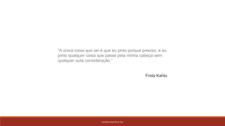 PATRÍCIA DIAS Nº14 12ºJ
“A única coisa que sei é que eu pinto porque preciso, e eu
pinto qualquer coisa que passe pela minha cabeça sem
qualquer outa consideração.”
Frida Kahlo
 