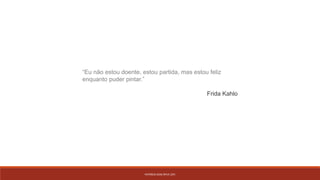 PATRÍCIA DIAS Nº14 12ºJ
“Eu não estou doente, estou partida, mas estou feliz
enquanto puder pintar.”
Frida Kahlo
 