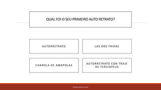 QUAL FOI O SEU PRIMEIRO AUTO RETRATO?
PATRÍCIA DIAS Nº14 12ºJ
AUTORRETRATO CON TRAJE
DE TERCIOPELO
CHAROLA DE AMAPOLAS
AUTORRETRATO LAS DOS FRIDAS
 