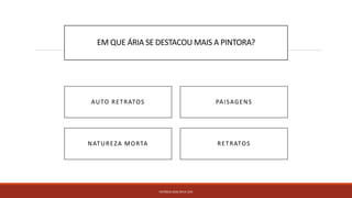 EM QUE ÁRIA SE DESTACOU MAIS A PINTORA?
PATRÍCIA DIAS Nº14 12ºJ
RETRATOSNATUREZA MORTA
AUTO RETRATOS PAISAGENS
 