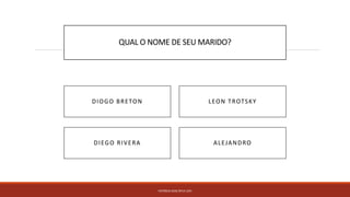 QUAL O NOME DE SEU MARIDO?
PATRÍCIA DIAS Nº14 12ºJ
ALEJANDRODIEGO RIVERA
DIOGO BRETON LEON TROTSKY
 