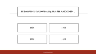 FRIDA NASCEU EM 1907 MAS QUERIA TER NASCIDO EM…
PATRÍCIA DIAS Nº14 12ºJ
19201930
1908 1910
 