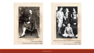 PATRÍCIA DIAS Nº14 12ºJ
Frida com 18 anos
Foto de Guillermo Kahlo - 1926
Retrato da família Kahlo. Frida vestida com roupa
de homem
Foto de Guillermo Kahlo - 1926
 